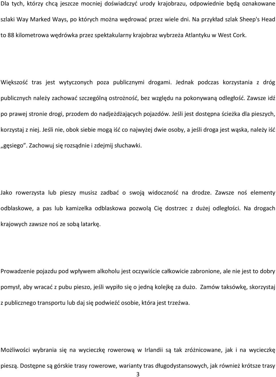 Jednak podczas korzystania z dróg publicznych należy zachować szczególną ostrożność, bez względu na pokonywaną odległość. Zawsze idź po prawej stronie drogi, przodem do nadjeżdżających pojazdów.