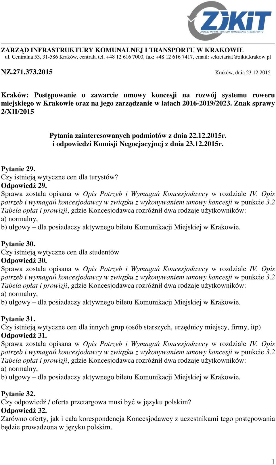 Znak sprawy 2/XII/2015 Pytania zainteresowanych podmiotów z dnia 22.12.2015r. i odpowiedzi Komisji Negocjacyjnej z dnia 23.12.2015r. Pytanie 29. Czy istnieją wytyczne cen dla turystów? Odpowiedź 29.