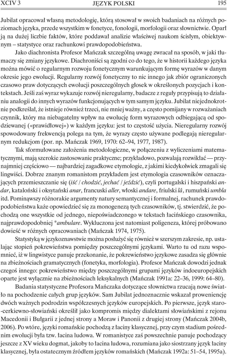 Jako diachronista Profesor Mańczak szczególną uwagę zwracał na sposób, w jaki tłumaczy się zmiany językowe.