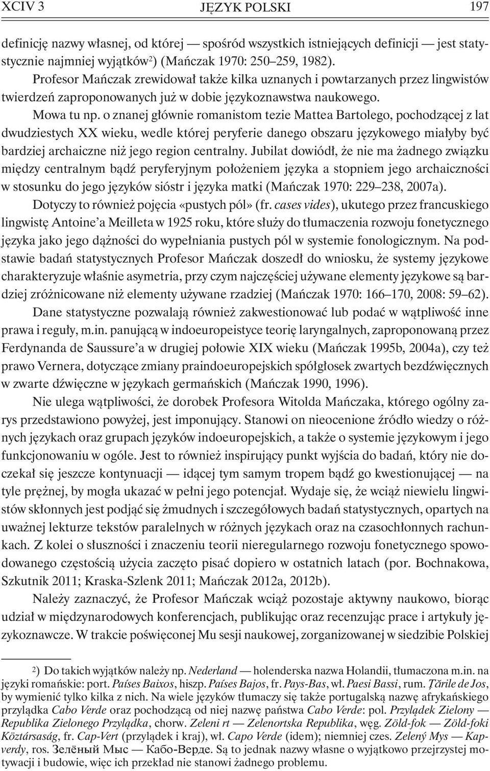 o znanej głównie romanistom tezie Mattea Bartolego, pochodzącej z lat dwudziestych XX wieku, wedle której peryferie danego obszaru językowego miałyby być bardziej archaiczne niż jego region centralny.