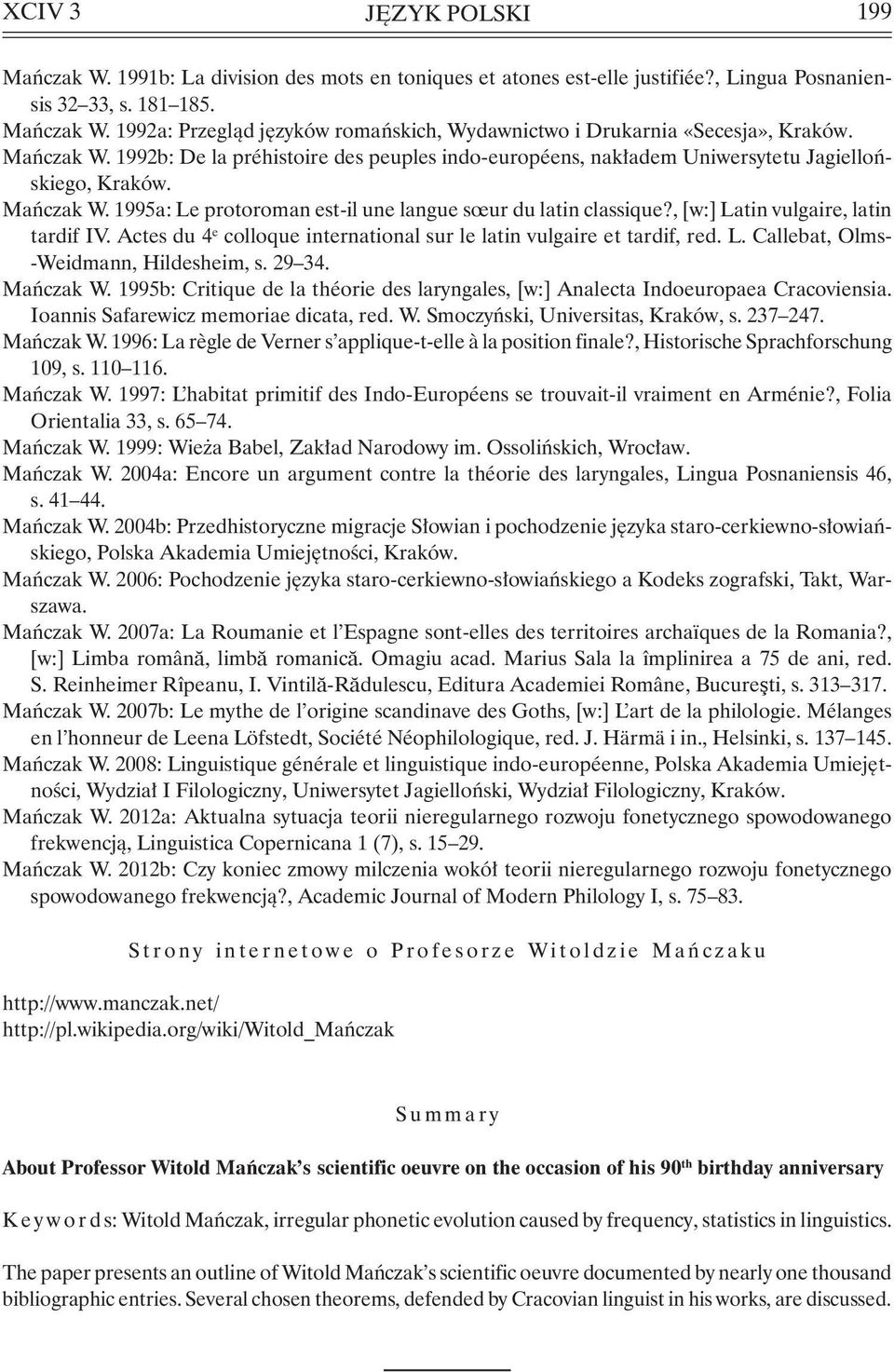 , [w:] Latin vulgaire, latin tardif IV. Actes du 4 e colloque international sur le latin vulgaire et tardif, red. L. Callebat, Olms- -Weidmann, Hildesheim, s. 29 34. Mańczak W.