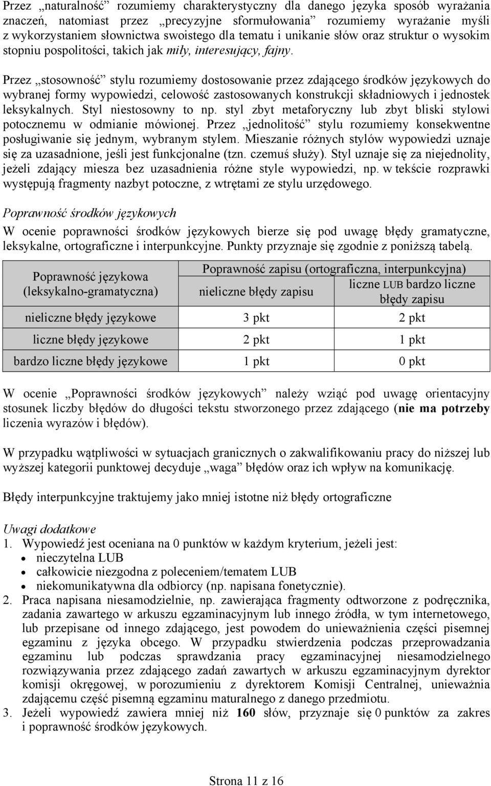Przez stosowność stylu rozumiemy dostosowanie przez zdającego do wybranej formy wypowiedzi, celowość zastosowanych konstrukcji składniowych i jednostek leksykalnych. Styl niestosowny to np.