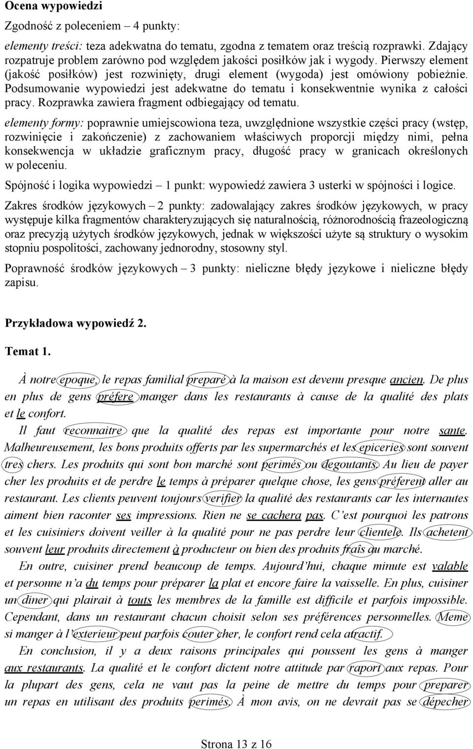 Podsumowanie wypowiedzi jest adekwatne do tematu i konsekwentnie wynika z całości pracy. Rozprawka zawiera fragment odbiegający od tematu.
