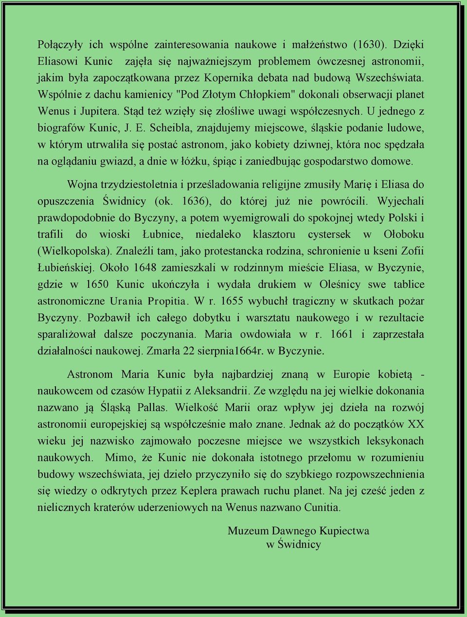 Wspólnie z dachu kamienicy "Pod Złotym Chłopkiem" dokonali obserwacji planet Wenus i Jupitera. Stąd też wzięły się złośliwe uwagi współczesnych. U jednego z biografów Kunic, J. E.