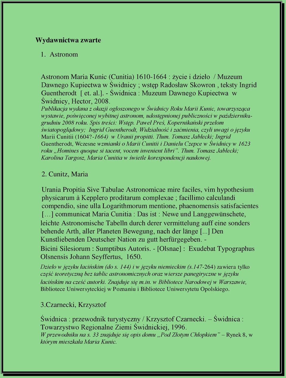 Publikacja wydana z okazji ogłoszonego w Świdnicy Roku Marii Kunic, towarzysząca wystawie, poświęconej wybitnej astronom, udostępnionej publiczności w październikugrudniu 2008 roku.