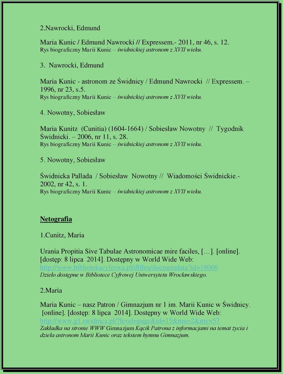 Nowotny, Sobiesław Maria Kunitz (Cunitia) (1604-1664) / Sobiesław Nowotny // Tygodnik Świdnicki. 2006, nr 11, s. 28. Rys biograficzny Marii Kunic świdnickiej astronom z XVII wieku. 5.