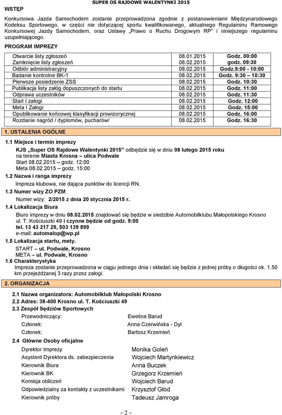 PROGRAM IMPREZY Otwarcie listy zgłoszeń Zamknięcie listy zgłoszeń 08.01.2015 08.02.2015 Godz. 00:00 godz. 09:30 Odbiór administracyjny 08.02.2015 Godz.9:00-10:00 Badanie kontrolne BK-1 08.02.2015 Godz. 9:30 10:30 Pierwsze posiedzenie ZSS 08.