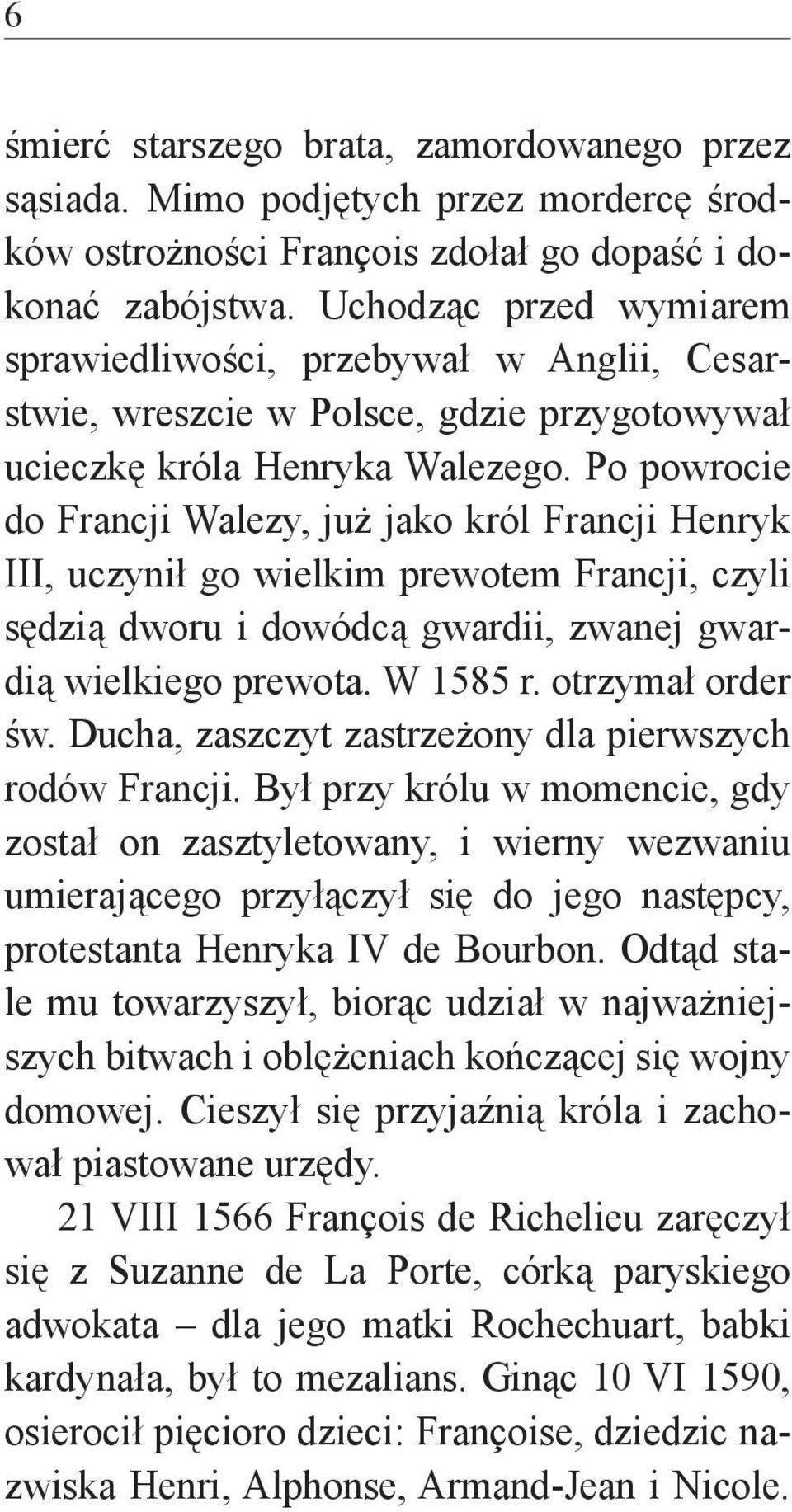 Po powrocie do Francji Walezy, już jako król Francji Henryk III, uczynił go wielkim prewotem Francji, czyli sędzią dworu i dowódcą gwardii, zwanej gwardią wielkiego prewota. W 1585 r.