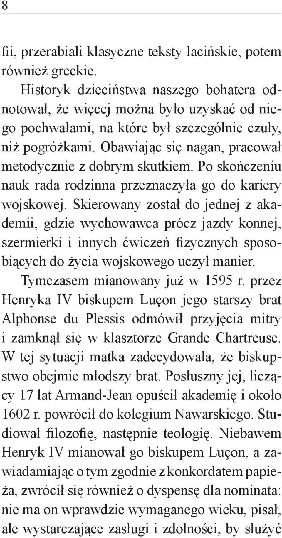 Obawiając się nagan, pracował metodycznie z dobrym skutkiem. Po skończeniu nauk rada rodzinna przeznaczyła go do kariery wojskowej.