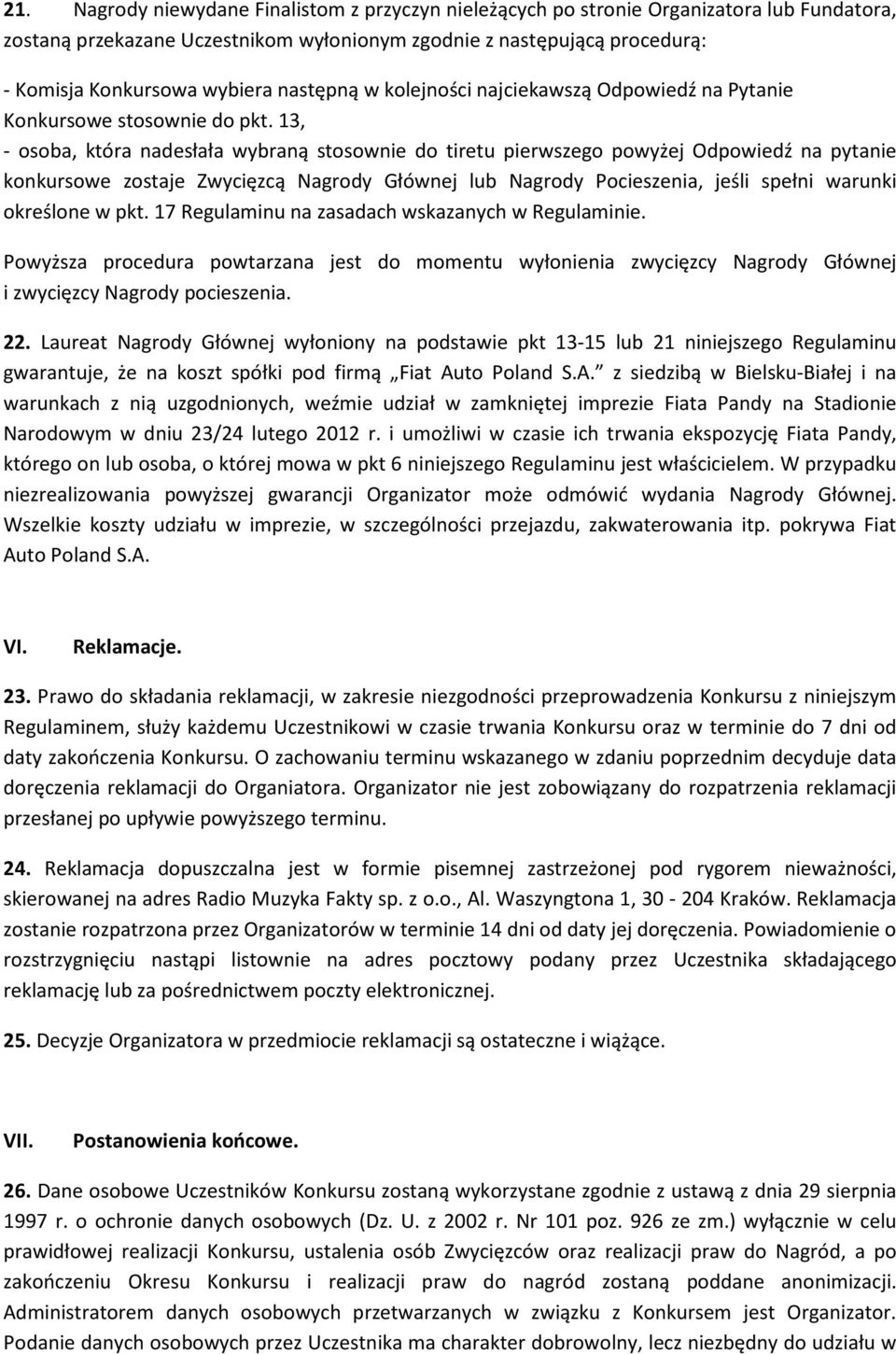 13, - osoba, która nadesłała wybraną stosownie do tiretu pierwszego powyżej Odpowiedź na pytanie konkursowe zostaje Zwycięzcą Nagrody Głównej lub Nagrody Pocieszenia, jeśli spełni warunki określone w