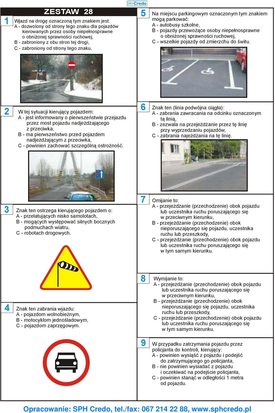 Na miejscu parkingowym oznaczonym tym znakiem mogą parkować: A - autobusy szkolne, B - pojazdy przewożące osoby niepełnosprawne o obniżonej sprawności ruchowej, C - wszelkie pojazdy od zmierzchu do