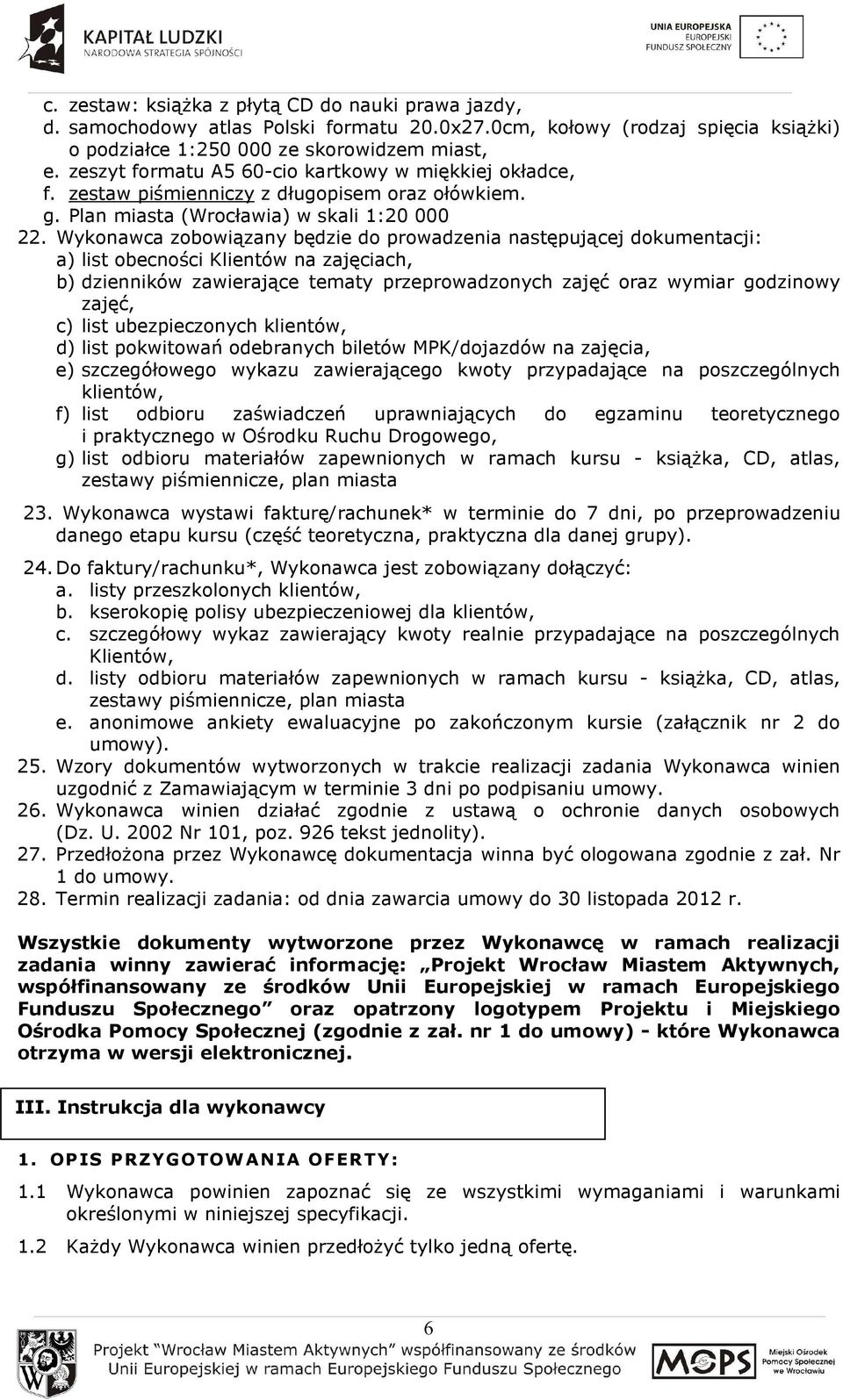 Wykonawca zobowiązany będzie do prowadzenia następującej dokumentacji: a) list obecności Klientów na zajęciach, b) dzienników zawierające tematy przeprowadzonych zajęć oraz wymiar godzinowy zajęć, c)
