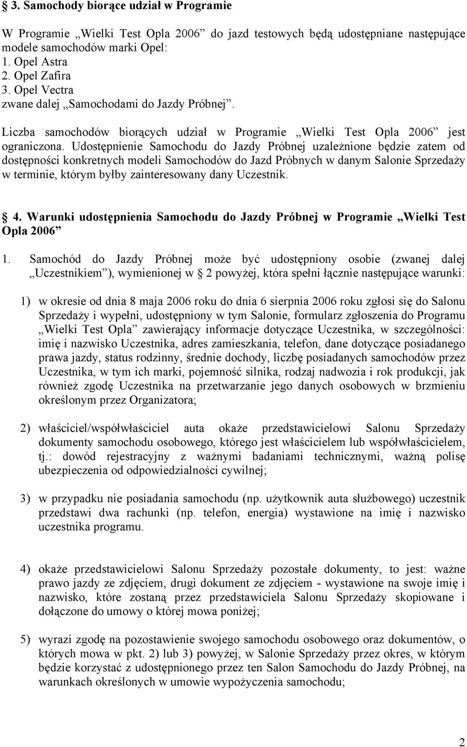 Udostępnienie Samochodu do Jazdy Próbnej uzależnione będzie zatem od dostępności konkretnych modeli Samochodów do Jazd Próbnych w danym Salonie Sprzedaży w terminie, którym byłby zainteresowany dany
