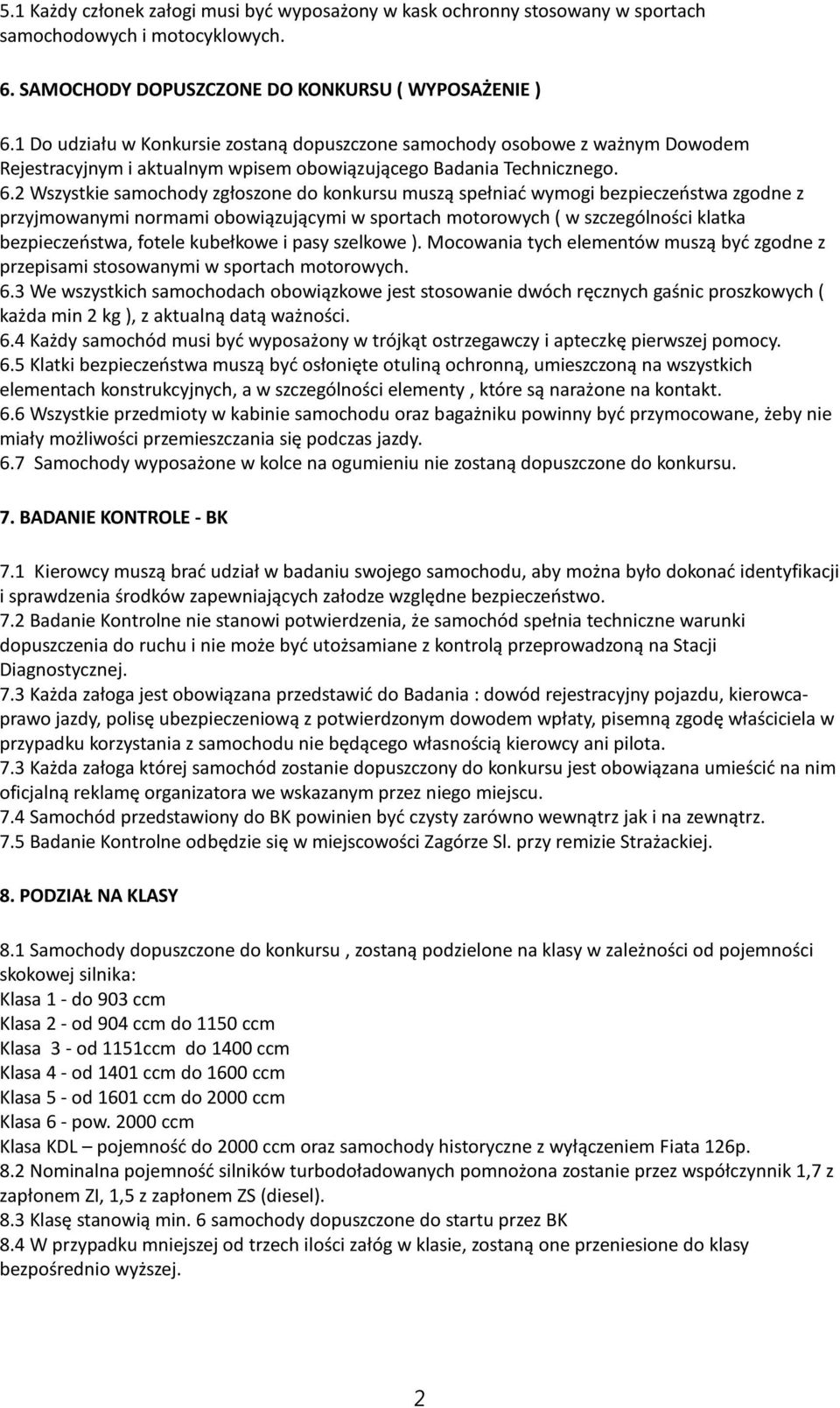 2 Wszystkie samochody zgłoszone do konkursu muszą spełniać wymogi bezpieczeństwa zgodne z przyjmowanymi normami obowiązującymi w sportach motorowych ( w szczególności klatka bezpieczeństwa, fotele