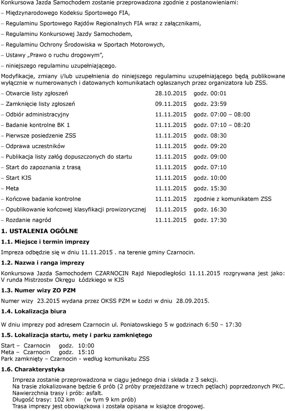 Modyfikacje, zmiany i/lub uzupełnienia do niniejszego regulaminu uzupełniającego będą publikowane wyłącznie w numerowanych i datowanych komunikatach ogłaszanych przez organizatora lub ZSS.