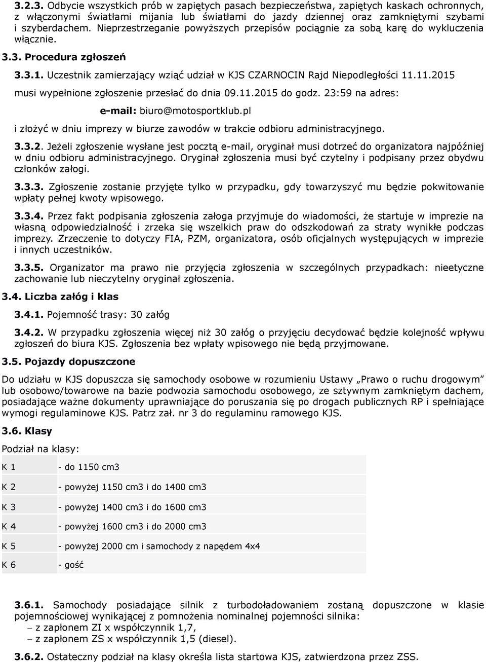 11.2015 musi wypełnione zgłoszenie przesłać do dnia 09.11.2015 do godz. 23:59 na adres: e-mail: biuro@motosportklub.pl i złożyć w dniu imprezy w biurze zawodów w trakcie odbioru administracyjnego. 3.