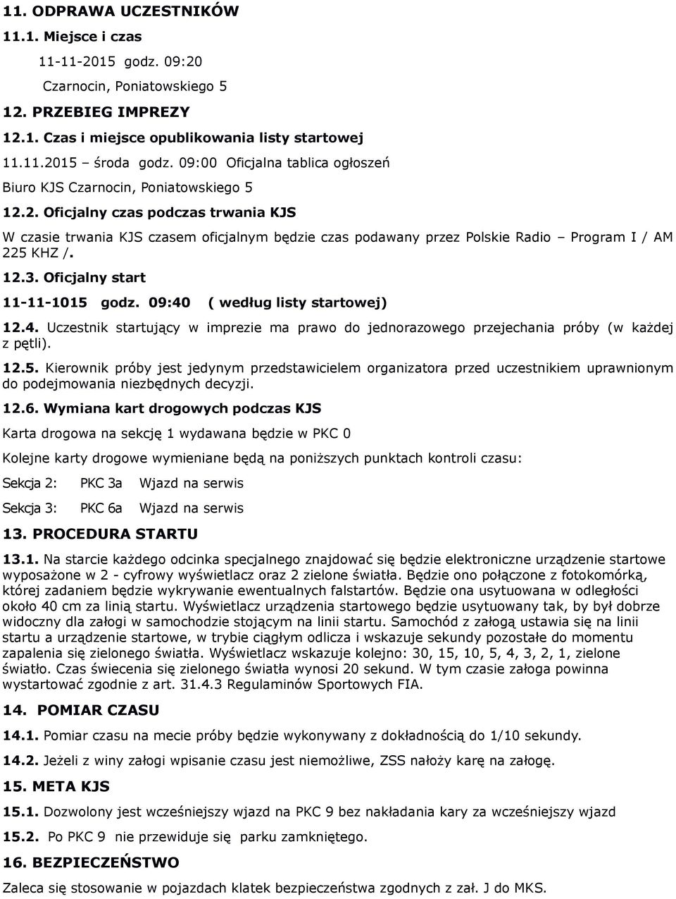 2. Oficjalny czas podczas trwania KJS W czasie trwania KJS czasem oficjalnym będzie czas podawany przez Polskie Radio Program I / AM 225 KHZ /. 12.3. Oficjalny start 11-11-1015 godz.