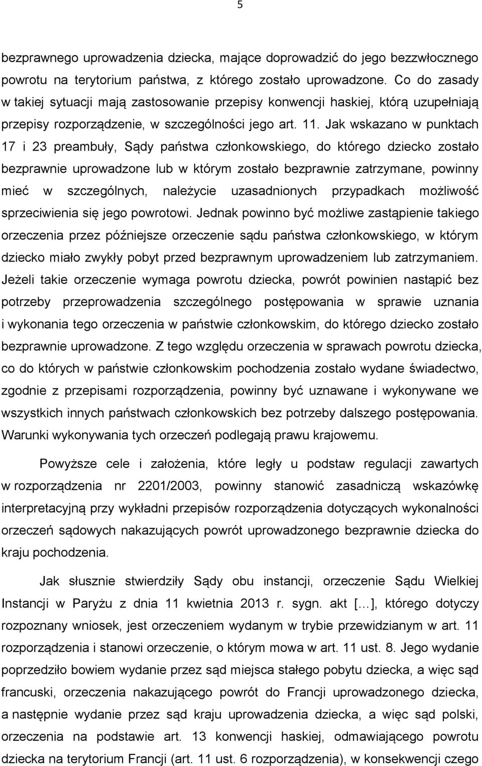 Jak wskazano w punktach 17 i 23 preambuły, Sądy państwa członkowskiego, do którego dziecko zostało bezprawnie uprowadzone lub w którym zostało bezprawnie zatrzymane, powinny mieć w szczególnych,