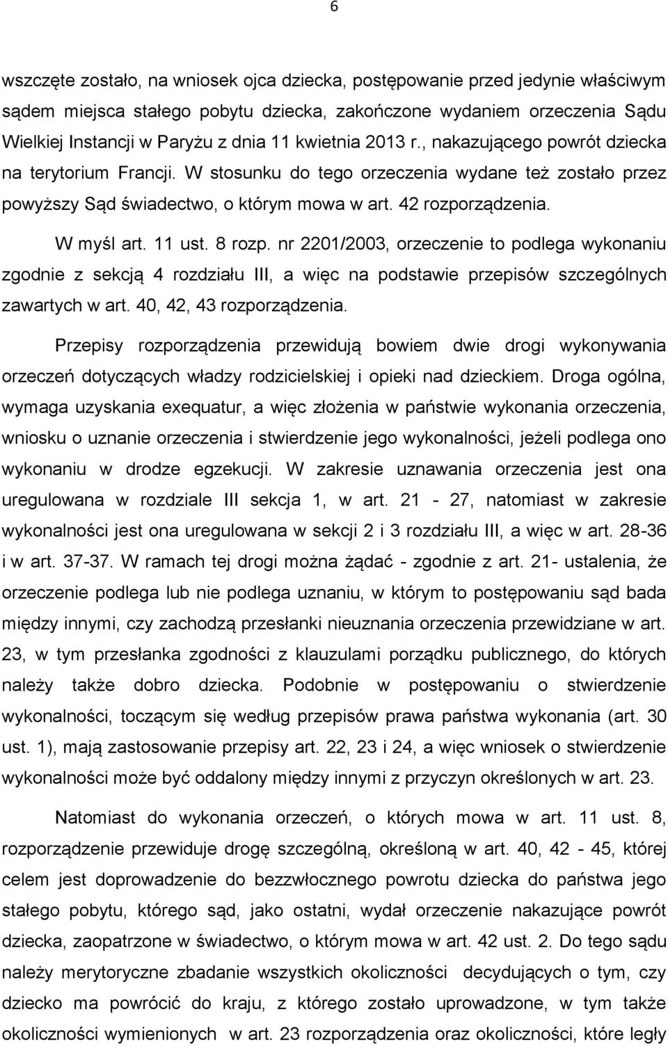 11 ust. 8 rozp. nr 2201/2003, orzeczenie to podlega wykonaniu zgodnie z sekcją 4 rozdziału III, a więc na podstawie przepisów szczególnych zawartych w art. 40, 42, 43 rozporządzenia.