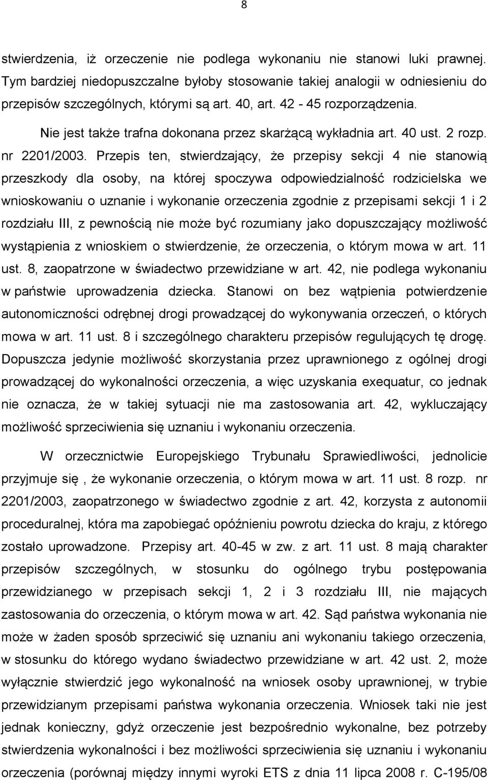 Przepis ten, stwierdzający, że przepisy sekcji 4 nie stanowią przeszkody dla osoby, na której spoczywa odpowiedzialność rodzicielska we wnioskowaniu o uznanie i wykonanie orzeczenia zgodnie z