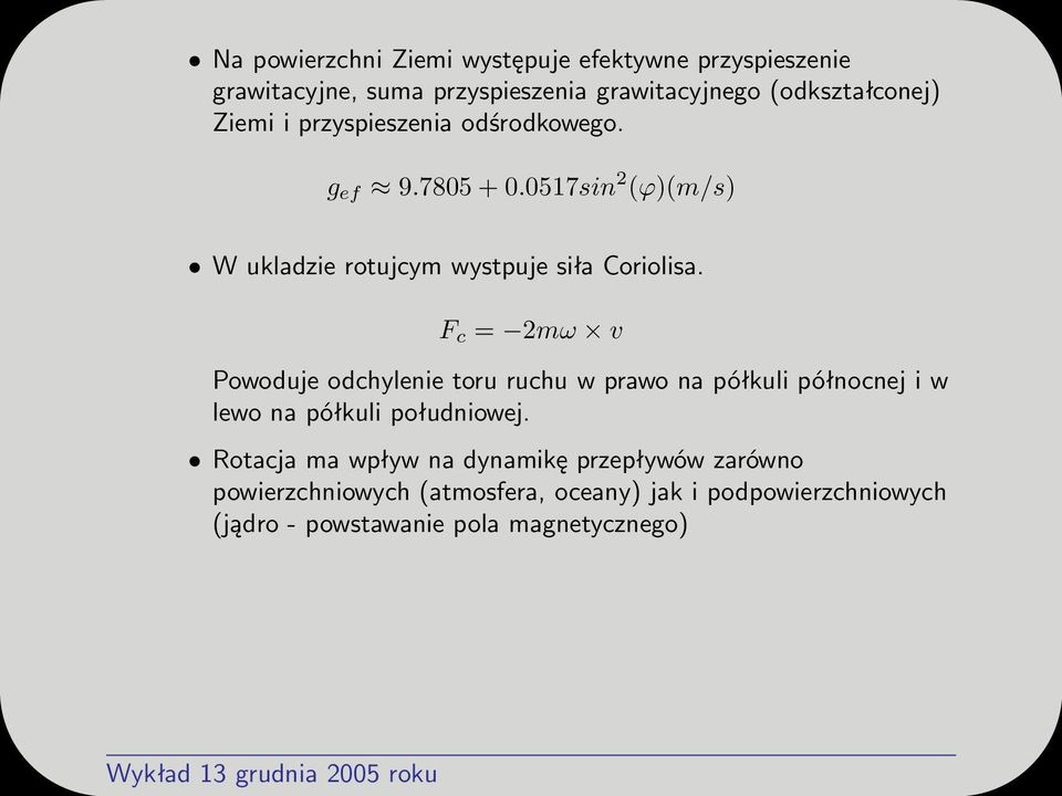 F c = 2mω v Powoduje odchylenie toru ruchu w prawo na półkuli północnej i w lewo na półkuli południowej.