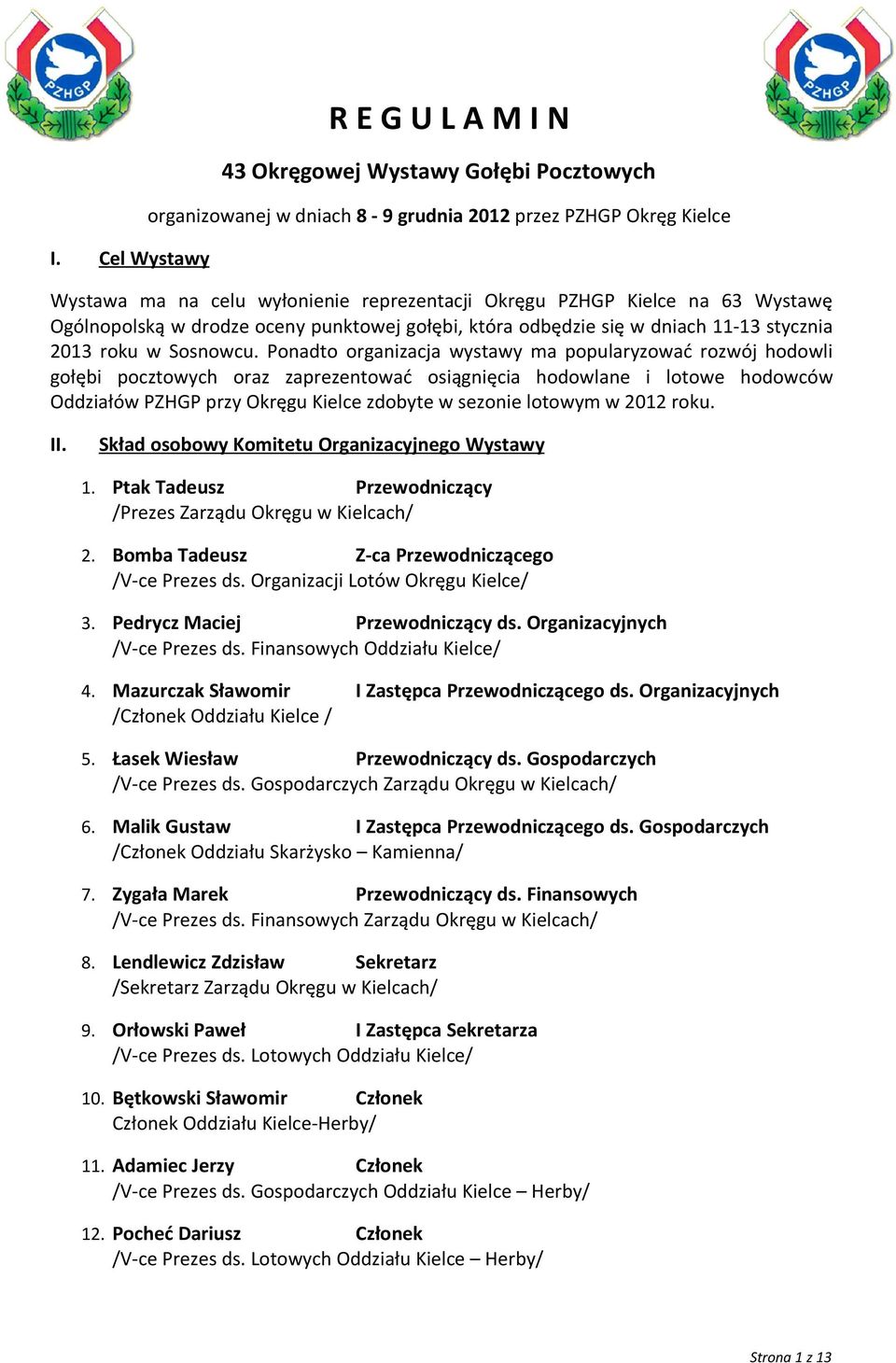 Ponadto organizacja wystawy ma popularyzować rozwój hodowli gołębi pocztowych oraz zaprezentować osiągnięcia hodowlane i lotowe hodowców Oddziałów PZHGP przy Okręgu Kielce zdobyte w sezonie lotowym w