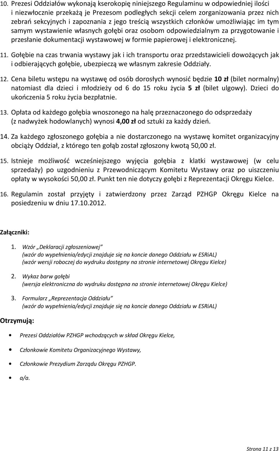 papierowej i elektronicznej. 11. Gołębie na czas trwania wystawy jak i ich transportu oraz przedstawicieli dowożących jak i odbierających gołębie, ubezpieczą we własnym zakresie Oddziały. 12.