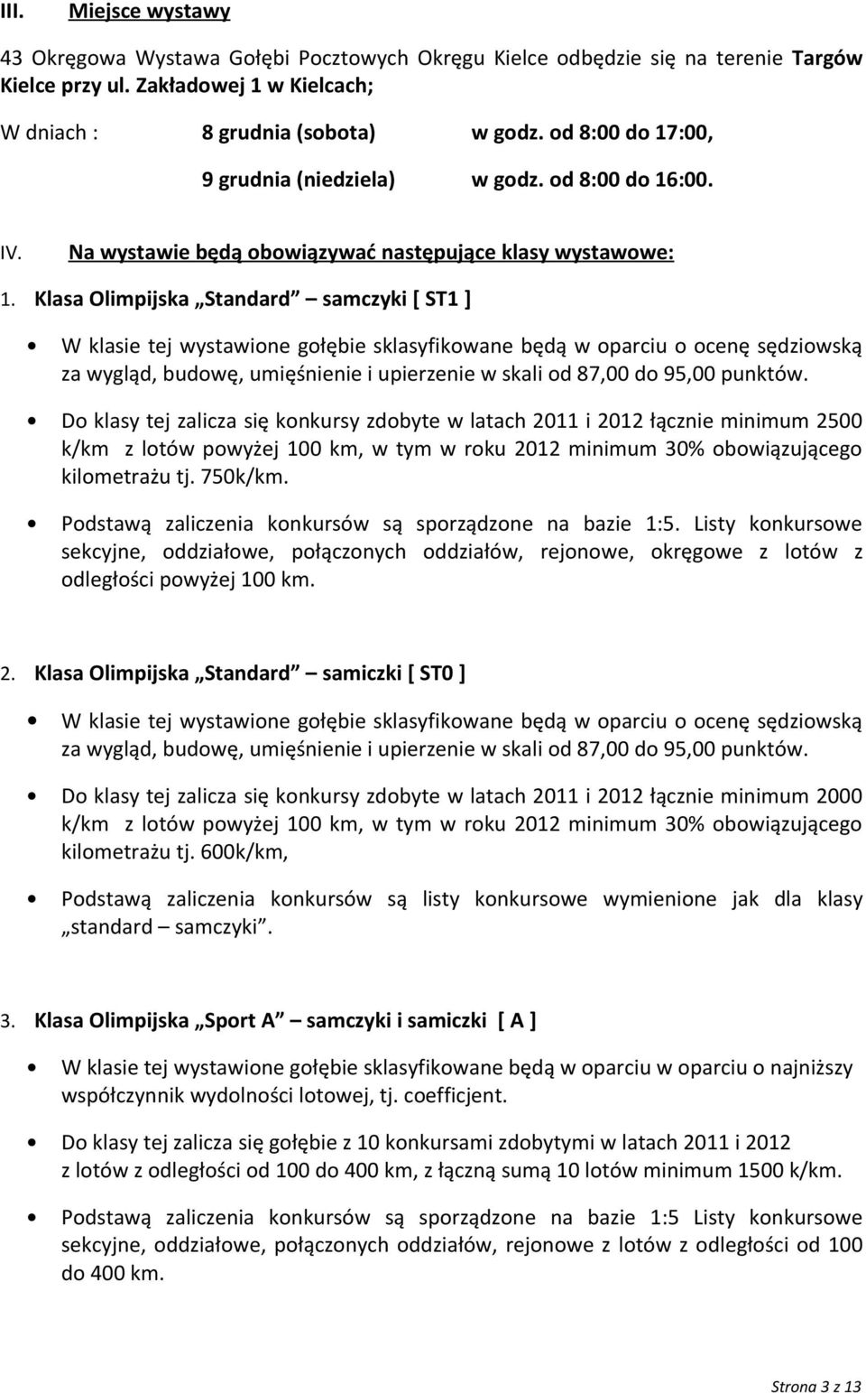 Klasa Olimpijska Standard samczyki [ ST1 ] W klasie tej wystawione gołębie sklasyfikowane będą w oparciu o ocenę sędziowską za wygląd, budowę, umięśnienie i upierzenie w skali od 87,00 do 95,00