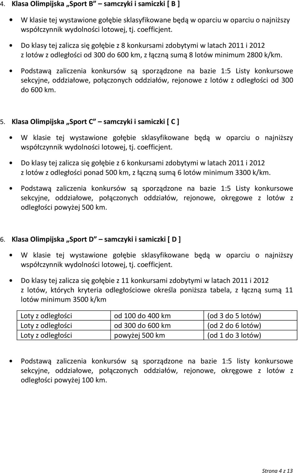 Podstawą zaliczenia konkursów są sporządzone na bazie 1:5 Listy konkursowe sekcyjne, oddziałowe, połączonych oddziałów, rejonowe z lotów z odległości od 300 do 600 km. 5.