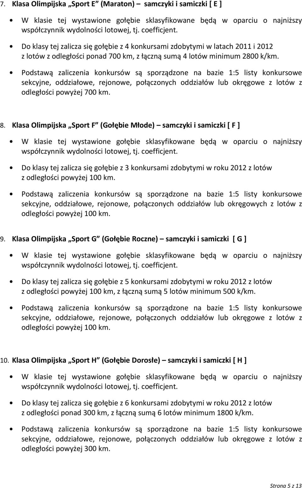 Klasa Olimpijska Sport F (Gołębie Młode) samczyki i samiczki [ F ] Do klasy tej zalicza się gołębie z 3 konkursami zdobytymi w roku 2012 z lotów z sekcyjne, oddziałowe, rejonowe, połączonych