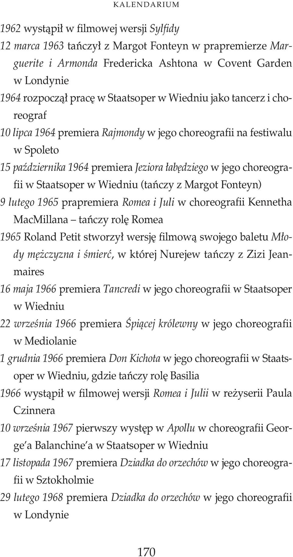(taƒczy z Margot Fonteyn) 9 lutego 1965 prapremiera Romea i Juli w choreografii Kennetha MacMillana taƒczy rol Romea 1965 Roland Petit stworzy wersj filmowà swojego baletu M ody m czyzna i Êmierç, w