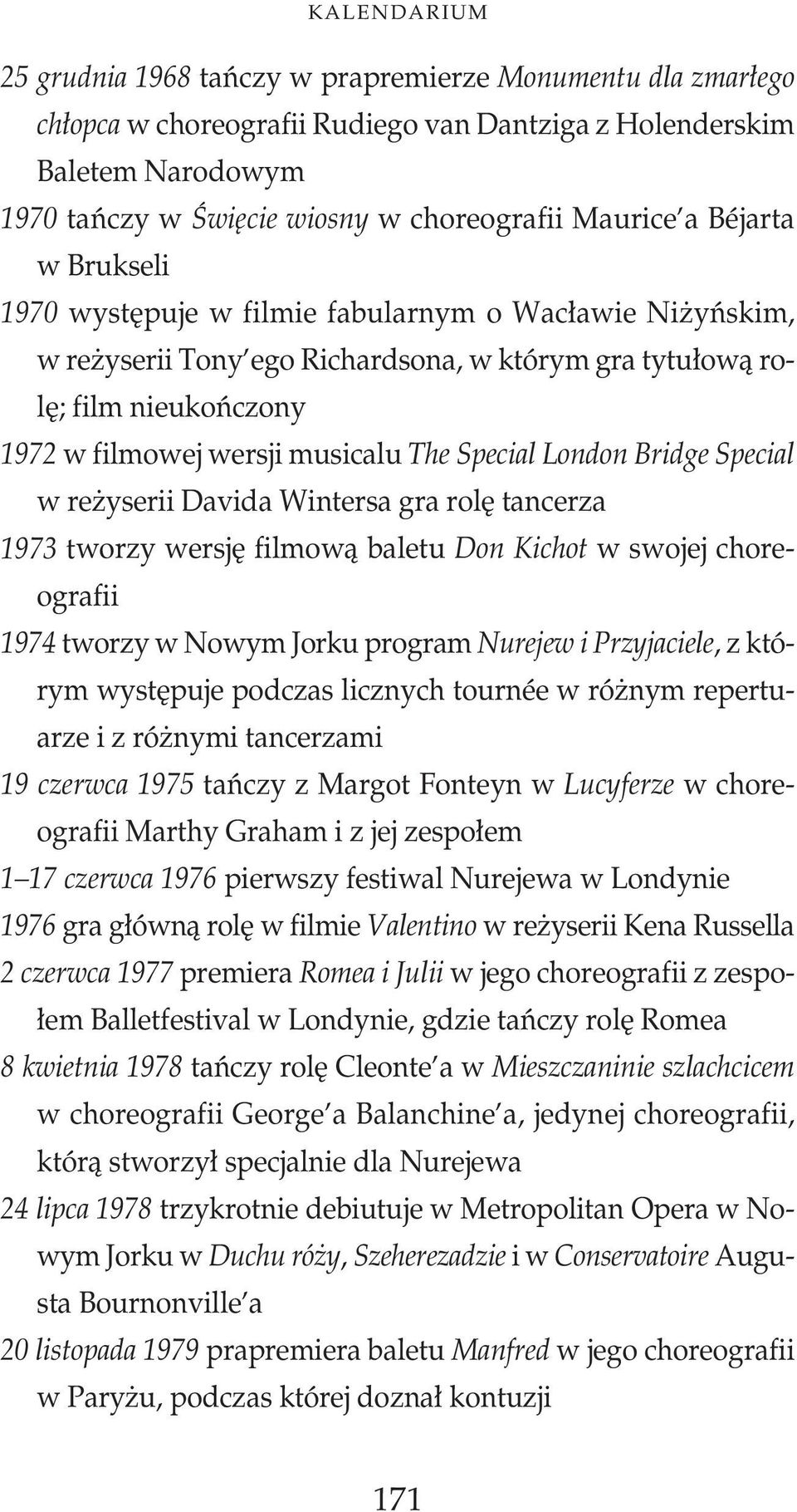 Bridge Special w re yserii Davida Wintersa gra rol tancerza 1973 tworzy wersj filmowà baletu Don Kichot w swojej choreografii 1974 tworzy w Nowym Jorku program Nurejew i Przyjaciele, z którym wyst