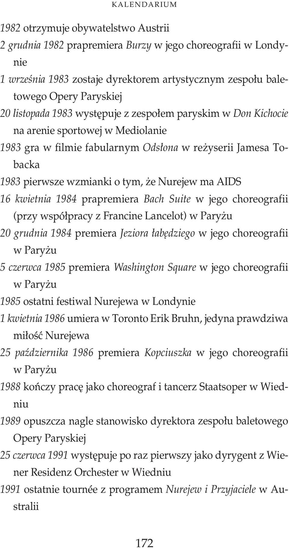 kwietnia 1984 prapremiera Bach Suite w jego choreografii (przy wspó pracy z Francine Lancelot) 20 grudnia 1984 premiera Jeziora ab dziego w jego choreografii 5 czerwca 1985 premiera Washington Square