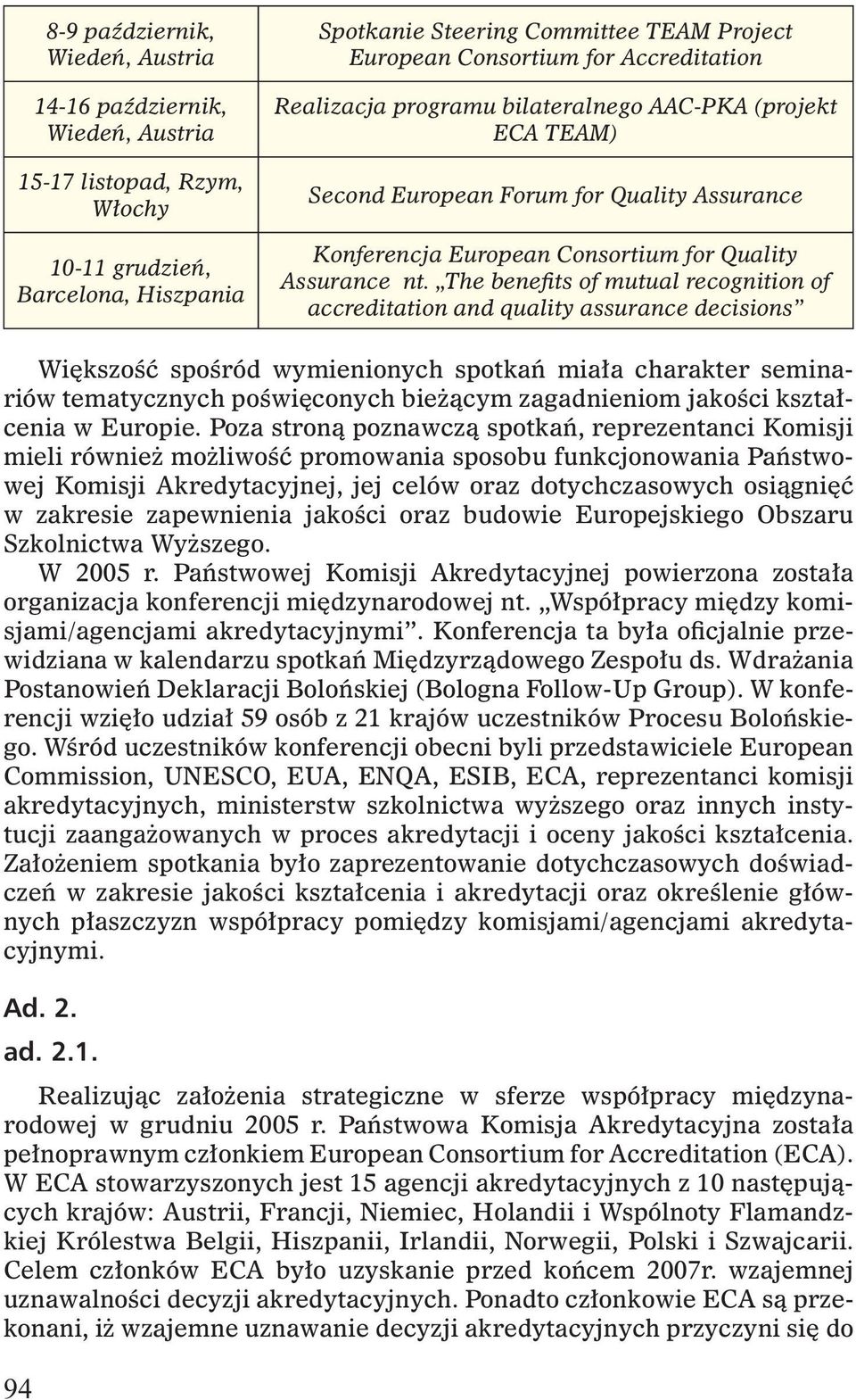 The benefits of mutual recognition of accreditation and quality assurance decisions Większość spośród wymienionych spotkań miała charakter seminariów tematycznych poświęconych bieżącym zagadnieniom