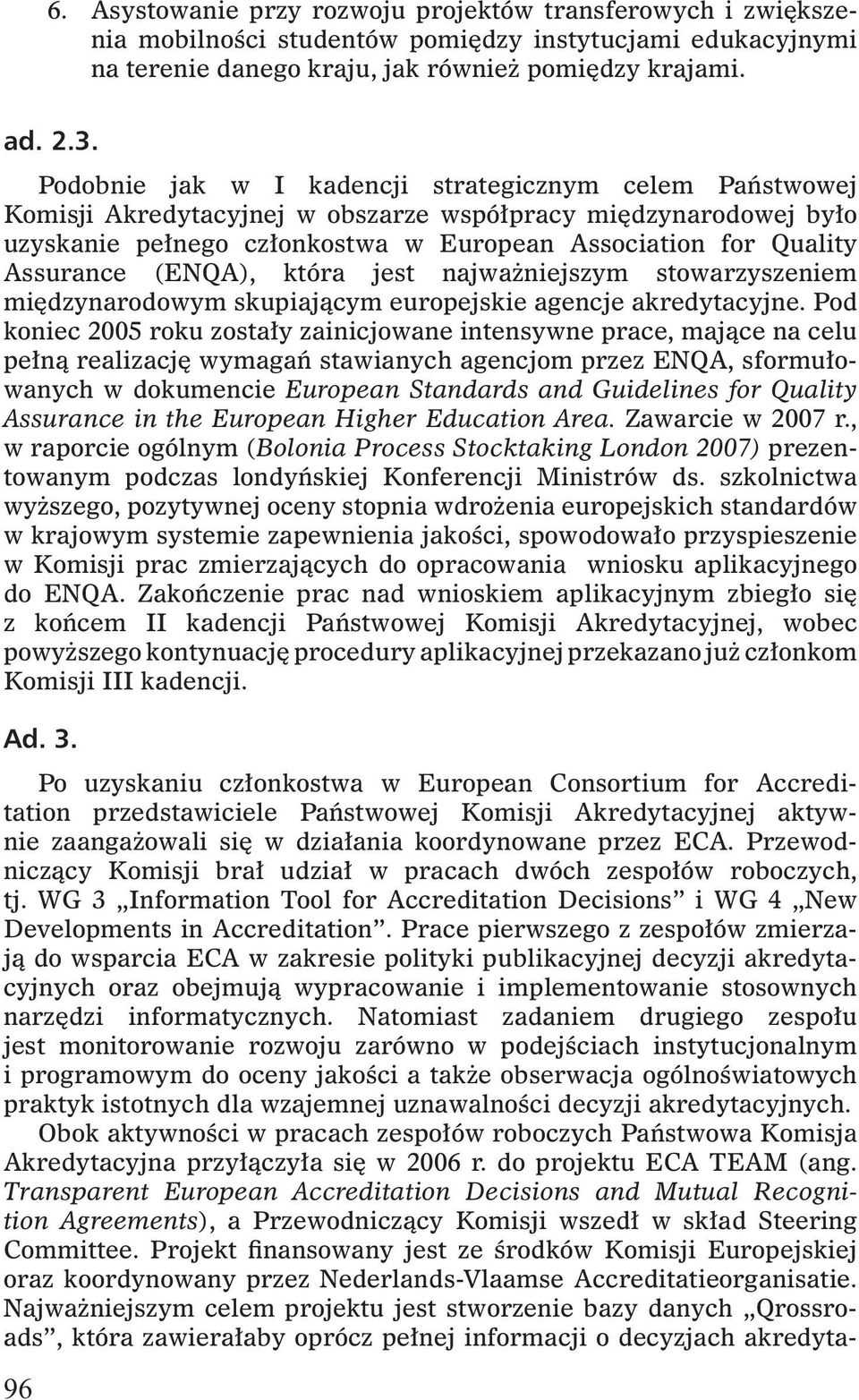 (ENQA), która jest najważniejszym stowarzyszeniem międzynarodowym skupiającym europejskie agencje akredytacyjne.