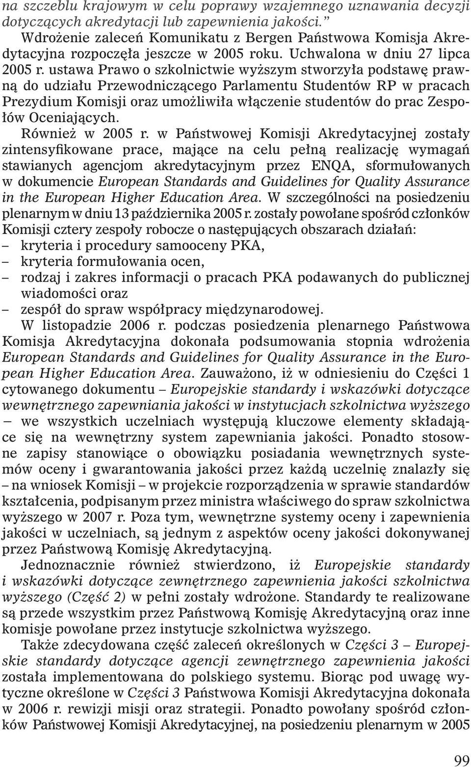 ustawa Prawo o szkolnictwie wyższym stworzyła podstawę prawną do udziału Przewodniczącego Parlamentu Studentów RP w pracach Prezydium Komisji oraz umożliwiła włączenie studentów do prac Zespołów