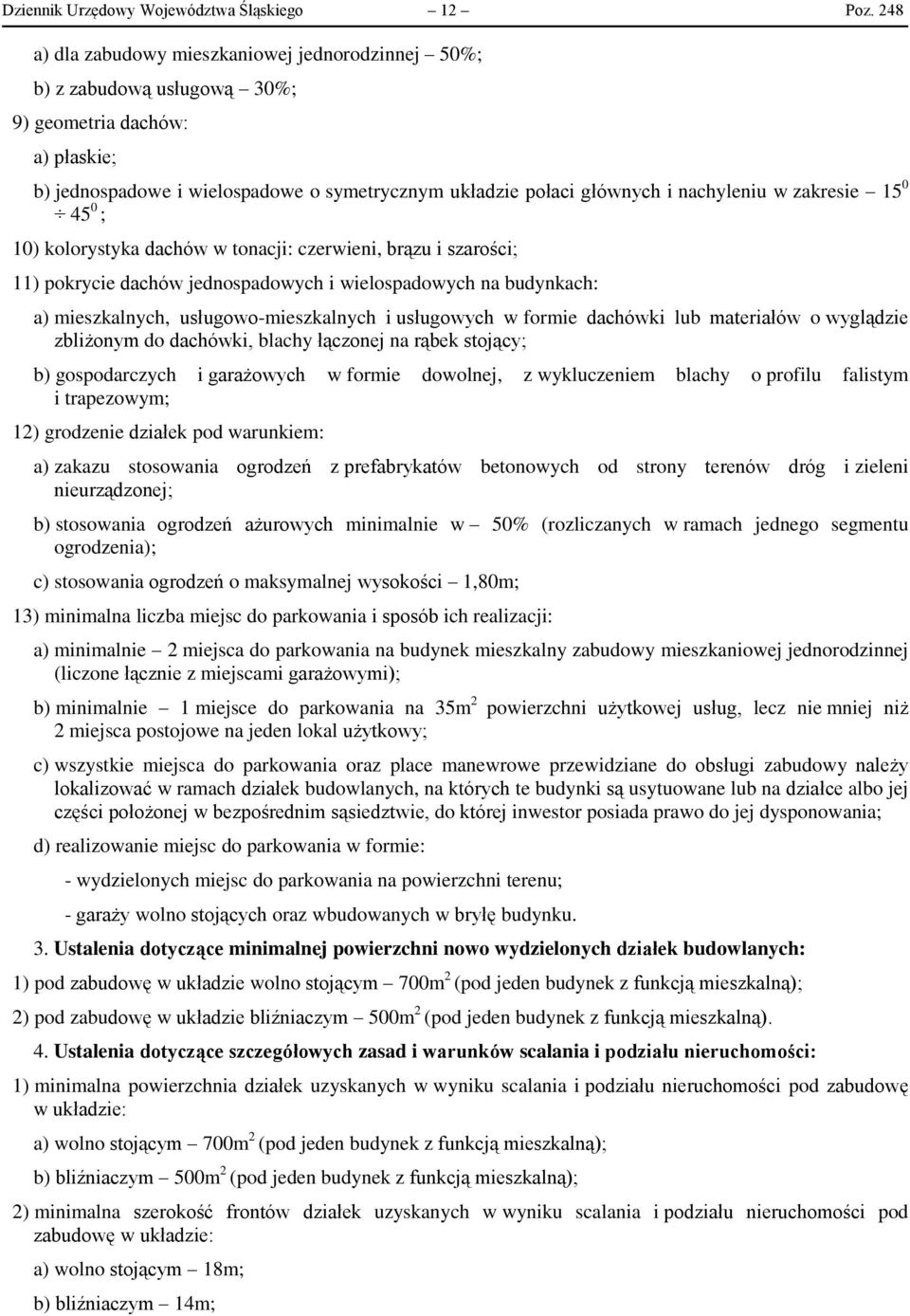 w zakresie 15 0 45 0 ; 10) kolorystyka dachów w tonacji: czerwieni, brązu i szarości; 11) pokrycie dachów jednospadowych i wielospadowych na budynkach: a) mieszkalnych, usługowo-mieszkalnych i