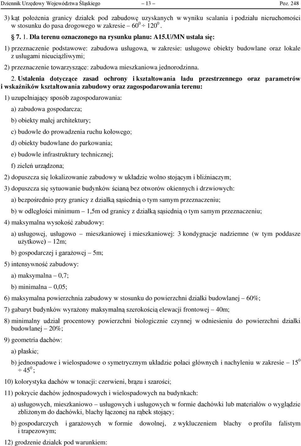 U/MN ustala się: 1) przeznaczenie podstawowe: zabudowa usługowa, w zakresie: usługowe obiekty budowlane oraz lokale z usługami nieuciążliwymi; 2) przeznaczenie towarzyszące: zabudowa mieszkaniowa