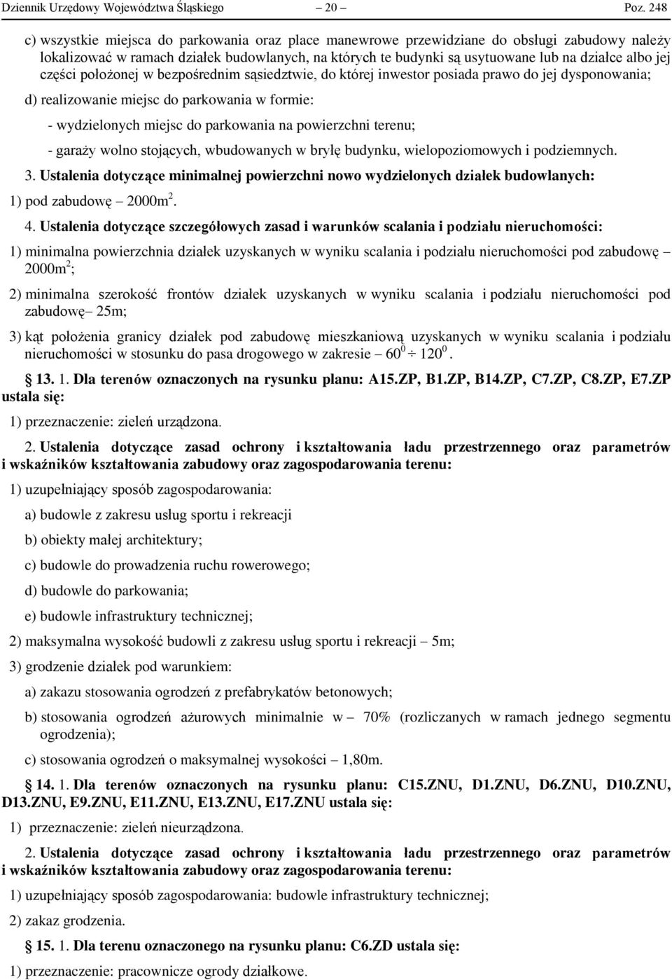 jej części położonej w bezpośrednim sąsiedztwie, do której inwestor posiada prawo do jej dysponowania; d) realizowanie miejsc do parkowania w formie: - wydzielonych miejsc do parkowania na