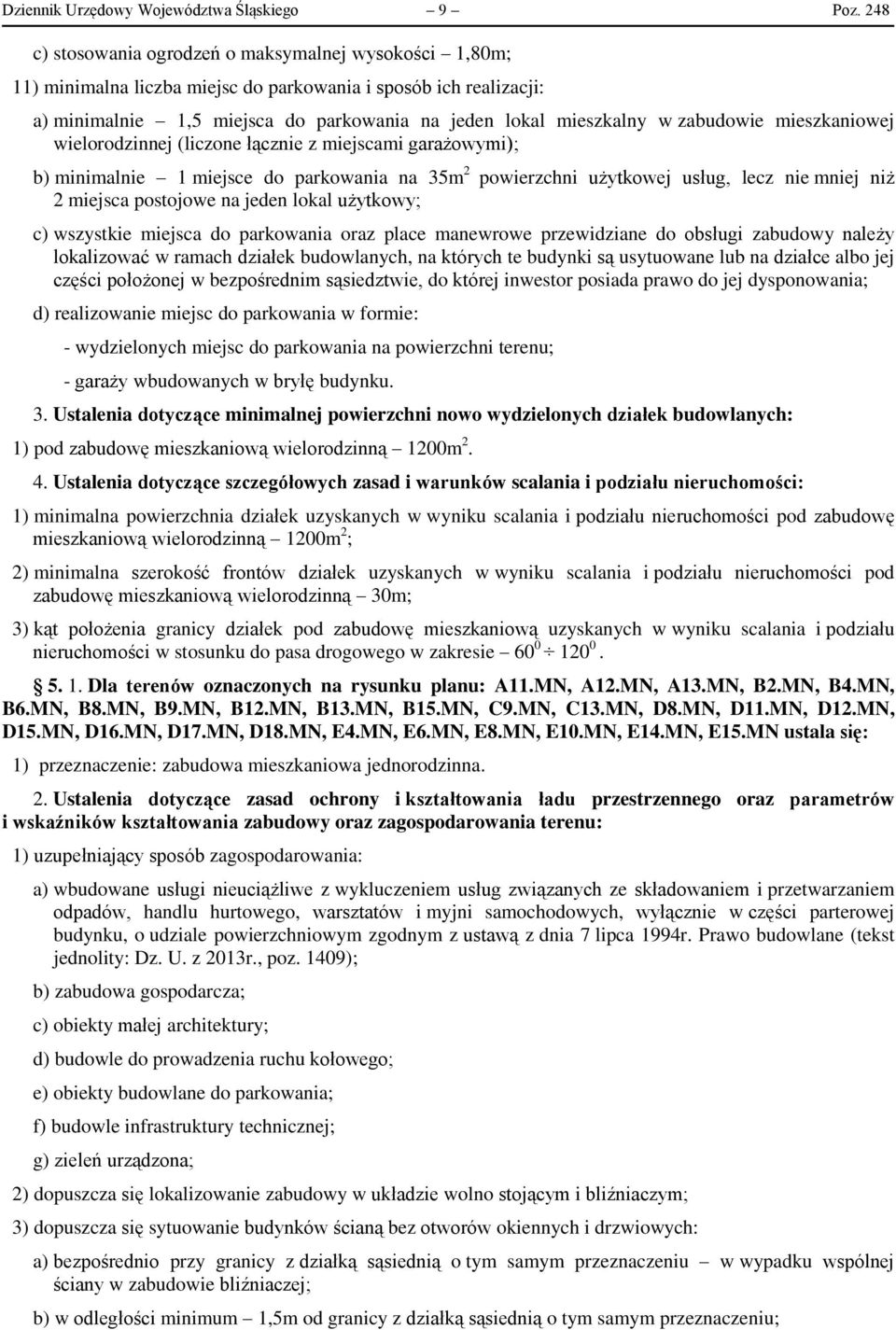 zabudowie mieszkaniowej wielorodzinnej (liczone łącznie z miejscami garażowymi); b) minimalnie 1 miejsce do parkowania na 35m 2 powierzchni użytkowej usług, lecz nie mniej niż 2 miejsca postojowe na