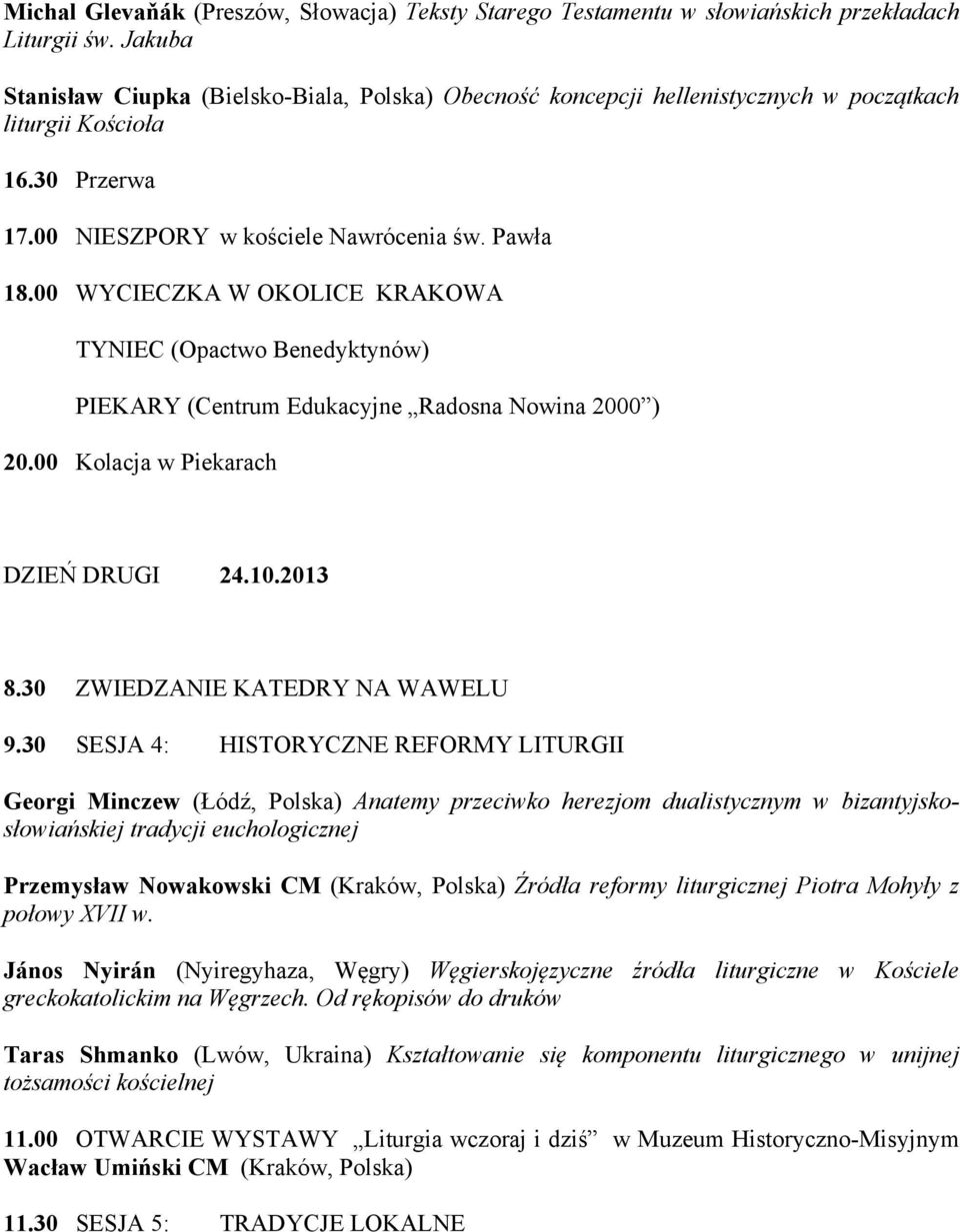 00 WYCIECZKA W OKOLICE KRAKOWA TYNIEC (Opactwo Benedyktynów) PIEKARY (Centrum Edukacyjne Radosna Nowina 2000 ) 20.00 Kolacja w Piekarach DZIEŃ DRUGI 24.10.2013 8.30 ZWIEDZANIE KATEDRY NA WAWELU 9.