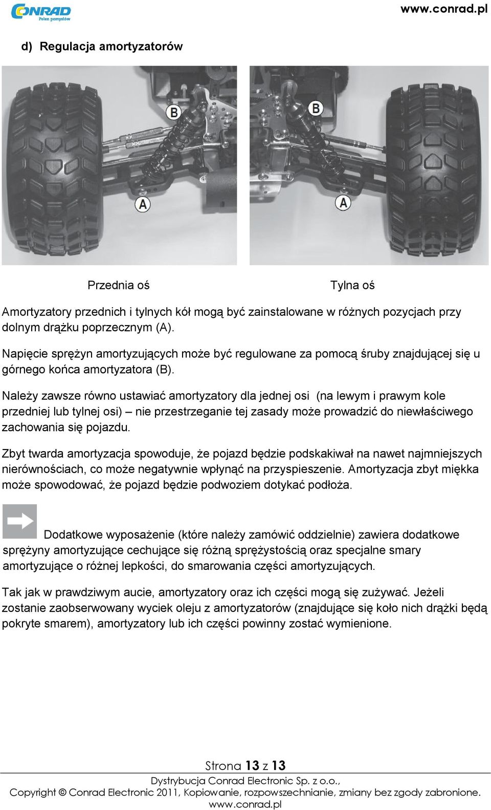 Należy zawsze równo ustawiać amortyzatory dla jednej osi (na lewym i prawym kole przedniej lub tylnej osi) nie przestrzeganie tej zasady może prowadzić do niewłaściwego zachowania się pojazdu.