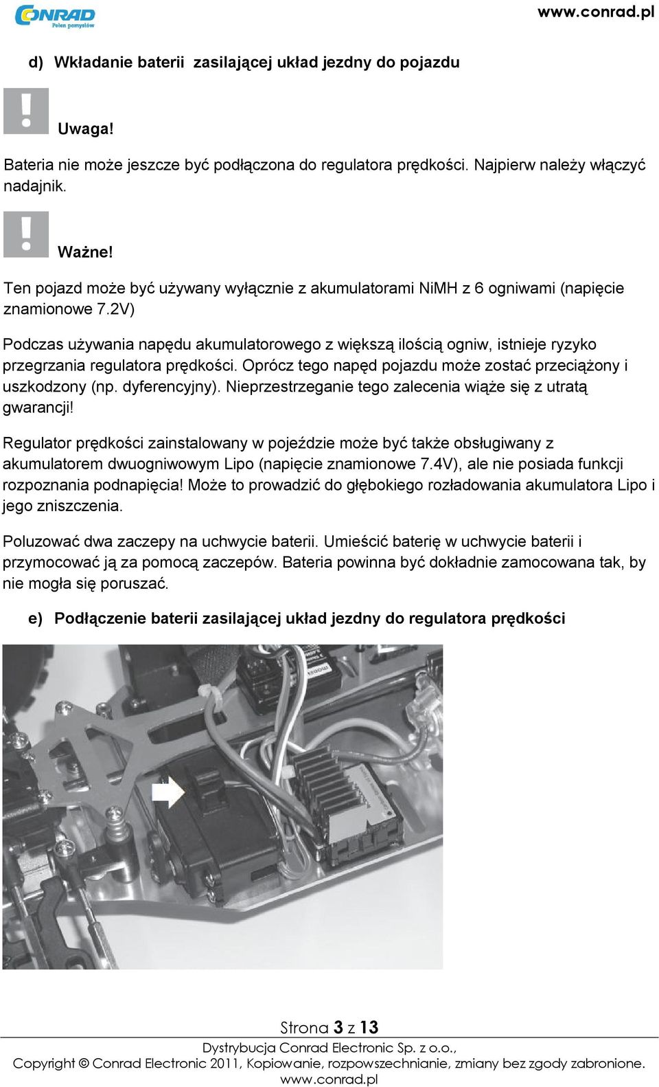 2V) Podczas używania napędu akumulatorowego z większą ilością ogniw, istnieje ryzyko przegrzania regulatora prędkości. Oprócz tego napęd pojazdu może zostać przeciążony i uszkodzony (np.