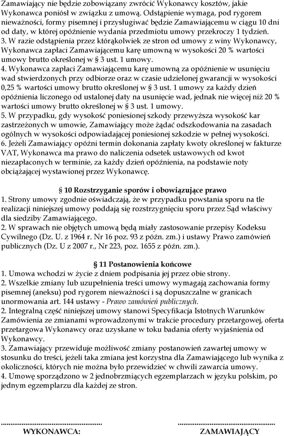 W razie odstąpienia przez którąkolwiek ze stron od umowy z winy Wykonawcy, Wykonawca zapłaci Zamawiającemu karę umowną w wysokości 20 % wartości umowy brutto określonej w 3 ust. 1 umowy. 4.