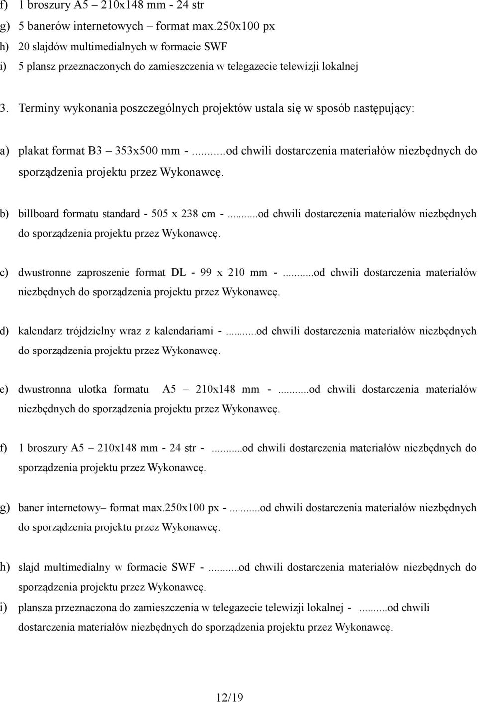 Terminy wykonania poszczególnych projektów ustala się w sposób następujący: a) plakat format B3 353x500 mm -...od chwili dostarczenia materiałów niezbędnych do sporządzenia projektu przez Wykonawcę.