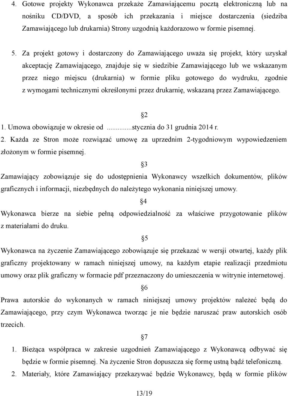 Za projekt gotowy i dostarczony do Zamawiającego uważa się projekt, który uzyskał akceptację Zamawiającego, znajduje się w siedzibie Zamawiającego lub we wskazanym przez niego miejscu (drukarnia) w