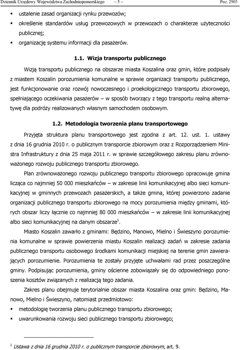 1. Wizja transportu publicznego Wizją transportu publicznego na obszarze miasta Koszalina oraz gmin, które podpisały z miastem Koszalin porozumienia komunalne w sprawie organizacji transportu