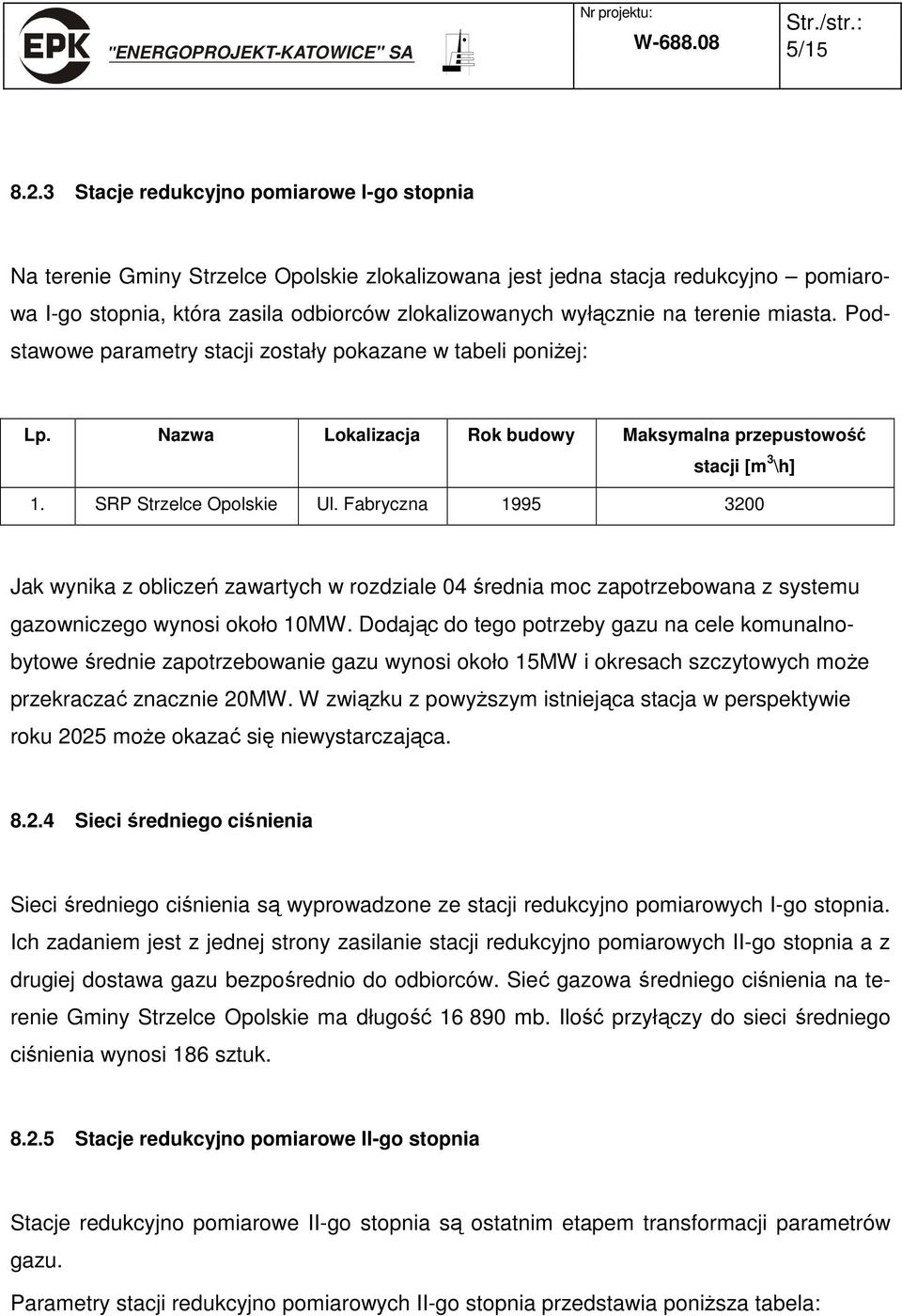 terenie miasta. Podstawowe parametry stacji zostały pokazane w tabeli poniŝej: Lp. Nazwa Lokalizacja Rok budowy Maksymalna przepustowość stacji [m 3 \h] 1. SRP Strzelce Opolskie Ul.