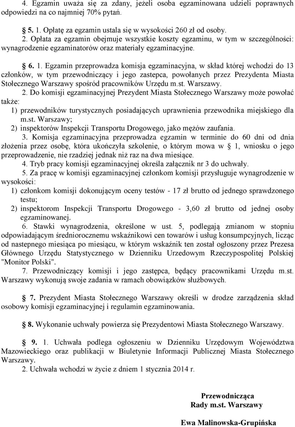 Egzamin przeprowadza komisja egzaminacyjna, w skład której wchodzi do 13 członków, w tym przewodniczący i jego zastepca, powołanych przez Prezydenta Miasta Stołecznego Warszawy spośród pracowników