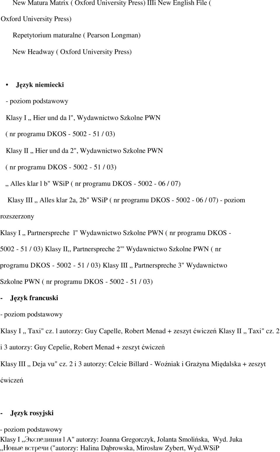 DKOS - 5002-06 / 07) Klasy III Alles klar 2a, 2b" WSiP ( nr programu DKOS - 5002-06 / 07) - poziom rozszerzony Klasy I Partnerspreche l" Wydawnictwo Szkolne PWN ( nr programu DKOS - 5002-51 / 03)